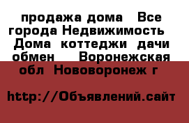 продажа дома - Все города Недвижимость » Дома, коттеджи, дачи обмен   . Воронежская обл.,Нововоронеж г.